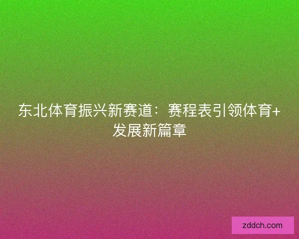 东北体育振兴新赛道：赛程表引领体育+发展新篇章